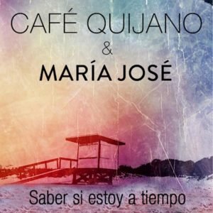 CAFÉ QUIJANO Saber si estoy a tiempo María José