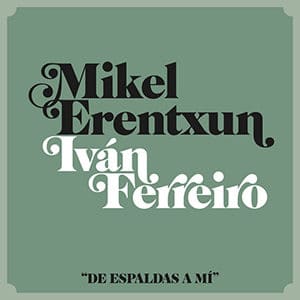 Mikel Erentxun – “De Espaldas a mí” (feat Iván Ferreiro) - julio 2021